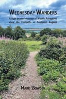 Wednesday Wanders: A light-hearted Account of Weekly Adventures along the Footpaths of Southeast England 1803817461 Book Cover
