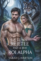 La Luna rejetée par le Roi Alpha: Un compagnon loup-garou au destin sombre Romance paranormale (ALPHA KING FR) (French Edition) B0FCLXNNKR Book Cover