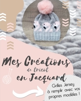 Mes Cr�ations de tricot en Jacquard: Grilles Jersey � remplir avec vos propres mod�les ! B084DL151V Book Cover