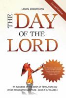 The Day of the Lord, Second Edition: An Exegesis of the Book of Revelation and Other Apocalyptic Scripture 1475998015 Book Cover