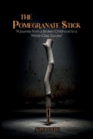 The Pomegranate Stick: A Journey from a Broken Childhood to a World-Class Success B0GQRTF8H1 Book Cover