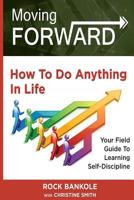 Moving Forward: How to Do Anything in Life: Your field-guide to learning self-discipline (living forward,motivational books,grit,positive ... (Volume 3) 1540320324 Book Cover