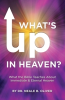 What's Up In Heaven: What The Bible Teaches About Immediate and Eternal Heaven 1958304018 Book Cover