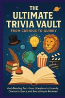 The Ultimate Trivia Game Book: The Ultimate Collection of Fun Facts, Fascinating Questions: From Fast Food to Famous Robbers—Trivia That’ll Surprise, Stump, and Entertain B0F7GHCPXM Book Cover