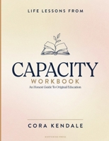Life Lessons From Capacity: An Honest Guide To Original Education B0HBTFWWM4 Book Cover