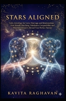 Stars Aligned: Vedic Astrology for Love, Marriage and Relationships — How Kundli Matching, Nakshatra Compatibility and Planetary Synastry Reveal Your Perfect Partner (Astrology Series) B0GRQR7R1G Book Cover