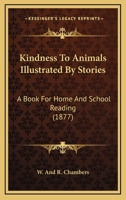 Kindness To Animals Illustrated By Stories: A Book For Home And School Reading 110413702X Book Cover