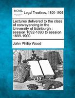 Lectures delivered to the class of conveyancing in the University of Edinburgh: session 1892-1893 to session 1899-1900. 1240174330 Book Cover