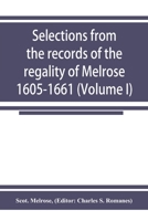 Selections from the records of the regality of Melrose 1605-1661 (Volume I) 9353924960 Book Cover