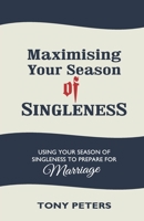 MAXIMISING YOUR SEASON OF SINGLENESS - Using your Season of Singleness to Prepare for Marriage 1874332495 Book Cover
