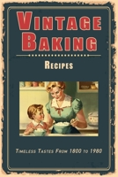 Vintage Baking Recipes: Timeless Tastes From 1800 to 1980 B0CH2FNSMT Book Cover