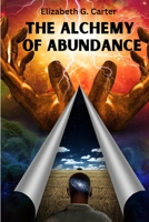 The Alchemy of Abundance: The Secret Key to Manifesting The Law of Attraction 1805473107 Book Cover