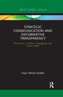 Strategic Communication and Deformative Transparency: Persuasion in Politics, Propaganda, and Public Health 0367606798 Book Cover