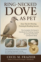 RING-NECKED DOVE AS PET: The Complete Pet Owner’s Handbook for Feeding, Housing, Training, and Breeding Peaceful Companion Birds B0FT418NKM Book Cover
