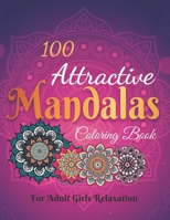 100 Attractive Mandalas Coloring book: Coloring book For Adult Girls Relaxation. Featuring 100 Awesome Mandalas To Color B093B8H7R5 Book Cover