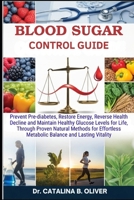 BLOOD SUGAR CONTROL MASTERY GUIDE: Prevent Pre-diabetes, Restore Energy, Reverse Health Decline and Maintain Healthy Glucose Levels for Life, Through Proven Natural Methods for Effortless B0FR8FV4QK Book Cover