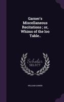 Garner's Miscellaneous Recitations; Or, Whims of the Loo Table.. 1341166805 Book Cover