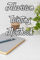 Television Writing Notebook: Record Notes, Ideas, Courses, Reviews, Styles, Best Locations and Records of Television 1090181906 Book Cover
