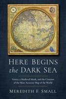 Here Begins the Dark Sea: Venice, a Medieval Monk, and the Creation of the Most Accurate Map of the World 1639364196 Book Cover