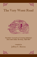 The Very Worst Road: Travellers' Accounts of Crossing Alabama's Old Creek Indian Territory, 1820-1847 0945477139 Book Cover