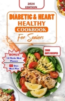 DIABETES AND HEART HEALTHY COOKBOOK FOR SENIORS: Quick and Delicious Recipes Preventing Heart Disease And Reducing Blood Sugar For Older People B0CSXBT1M4 Book Cover