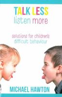 Talk Less, Listen More: Solutions for Children's Difficult Behaviour 1922190691 Book Cover