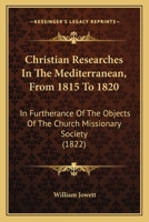 Christian Researches In The Mediterranean, From 1815 To 1820: In Furtherance Of The Objects Of The Church Missionary Society 1010396463 Book Cover