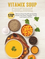 Vitamix Soup Cookbook: 170+ Delicious Vitamix Soup Recipes Including Chicken, Fish, Potato, Vegetable, Tomato, Lentil, Squash and More B0CQQJGWHB Book Cover