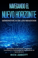 Navegando el Nuevo Horizonte: Generative AI en los Negocios: Aprovechar la innovación, impulsar el crecimiento y transformar las operaciones en la era de la IA (Spanish Edition) B0DTTL83DH Book Cover
