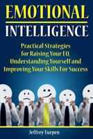 Emotional Intelligence: Practical Strategies to Understanding Yourself, Raising Your EQ and Improving Your Skills For Success 1975641221 Book Cover