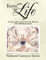 Keys to Life: As Long as You'Re Open to Learn New Things, the Teacher Will Always Appear 1546235752 Book Cover