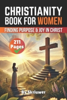 A Christianity Book for Women: Finding Purpose and Joy in Christ 3759892388 Book Cover