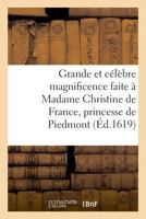 Grande et célèbre magnificence faite à Madame Christine de France, princesse de Piedmont 2329019017 Book Cover