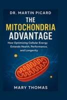 Dr. Martin Picard: The Mitochondria Advantage B0G7J52KKY Book Cover