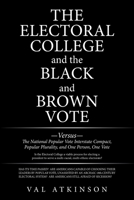 The Electoral College and the Black and Brown Vote: ?Versus? The National Popular Vote Interstate Compact, Popular Plurality, and One Person, One Vote 1664169733 Book Cover