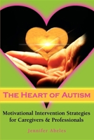 The Heart of Autism: Motivational Intervention Strategies for Caregivers & Professionals 1932565345 Book Cover