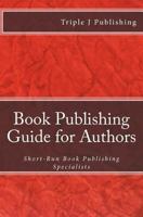 Book Publishing Guide for Authors: Short-Run Book Publishing Specialists 0984085335 Book Cover