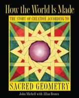 How the World Is Made: The Story of Creation according to Sacred Geometry 1594774773 Book Cover