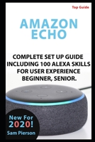 AMAZON ECHO: COMPLETE SET UP GUIDE INCLUDING 100 ALEXA SKILLS FOR USER EXPERIENCE BEGINNER, SENIOR B088BCJ7TG Book Cover