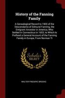 History of the Fanning Family: A Genealogical Record to 1900 of the Descendants of Edmund Fanning, the Emigrant Ancestor in America, Who Settled in ... the Fanning Family in Europe, From Norman Ti 1015573010 Book Cover
