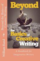Beyond the Basics of Creative Writing: A Contemporary Guide for Serious Imaginative Writers 1499709102 Book Cover