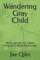 Wandering Gray Child: We all get lost; It's a good thing life is about the Journey B0BMSVSVSS Book Cover