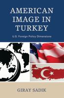 American Image in Turkey: U.S. Foreign Policy Dimensions 0739133802 Book Cover