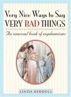 Very Nice Ways to Say Very Bad Things: The Unusual Book of Euphemisms 0967481716 Book Cover