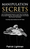 Manipulation Secrets: How To Manipulate Anyone In Less Than Five Minutes Using Speed Reading, Ethical Manipulation And Simple Mind Control Techniques - Including Case Studies And DIY-Tests 3907269330 Book Cover