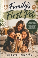 Family’s First Pet: A Practical Guide to Choosing the Right Animal, Preparing Your Home, and Helping Children Become Responsible Pet Owners (Chantal Grapton's Pets & Animal Care Collection) B0HC4R3QSH Book Cover