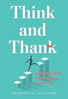 Think and Thank: Getting from where you are to where you want to be 1038309263 Book Cover