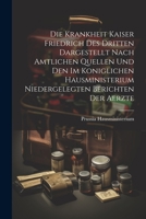Die Krankheit Kaiser Friedrich Des Dritten Dargestellt Nach Amtlichen Quellen Und Den Im Koniglichen Hausministerium Niedergelegten Berichten Der Aerzte 1021610704 Book Cover