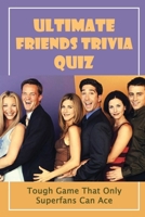 Ultimate Friends Trivia Quiz: Tough Game That Only Superfans Can Ace null Book Cover