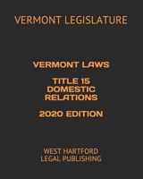 VERMONT LAWS TITLE 15 DOMESTIC RELATIONS 2020 EDITION: WEST HARTFORD LEGAL PUBLISHING B0857DV7LN Book Cover